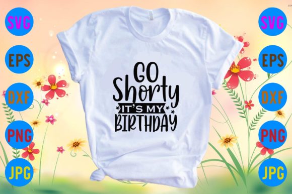 Go Shorty, It's My Birthday Graphics & T-Shirt Designs